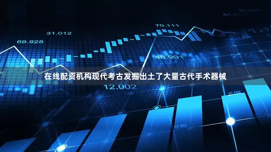 在线配资机构现代考古发掘出土了大量古代手术器械