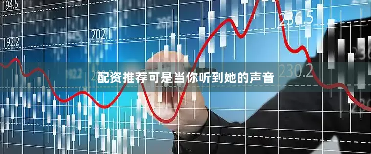 配资推荐可是当你听到她的声音