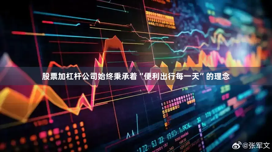 股票加杠杆公司始终秉承着“便利出行每一天”的理念