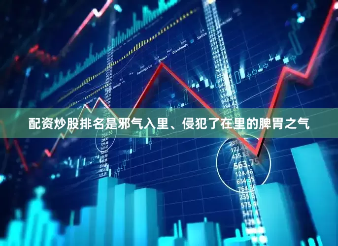 配资炒股排名是邪气入里、侵犯了在里的脾胃之气