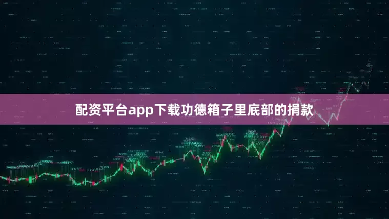 配资平台app下载功德箱子里底部的捐款