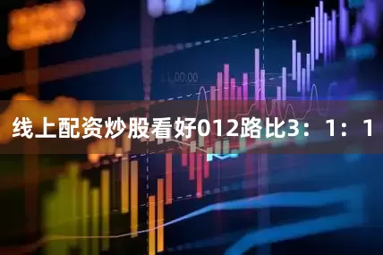 线上配资炒股看好012路比3：1：1