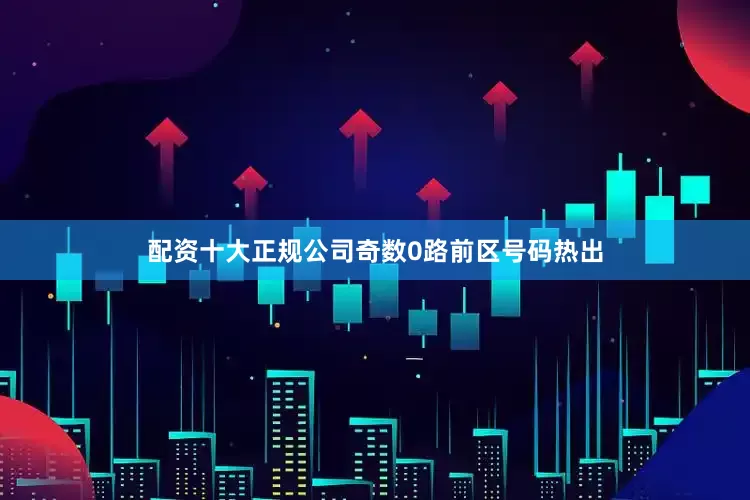 配资十大正规公司奇数0路前区号码热出