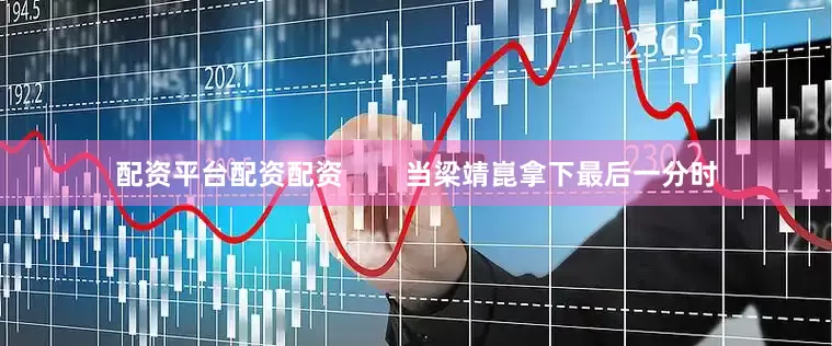 配资平台配资配资        当梁靖崑拿下最后一分时